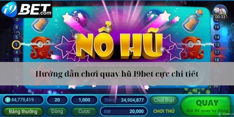 Hướng dẫn chơi quay hũ I9bet cực chuẩn chỉ