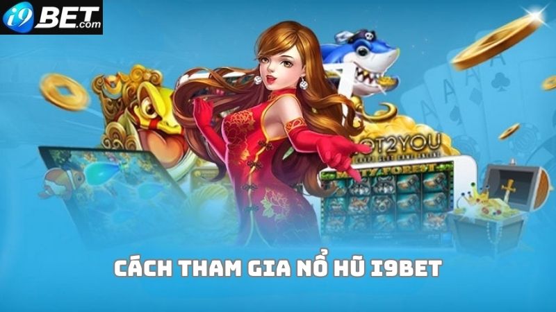 Hướng dẫn cách chơi nổ hũ tại i9bet chi tiết