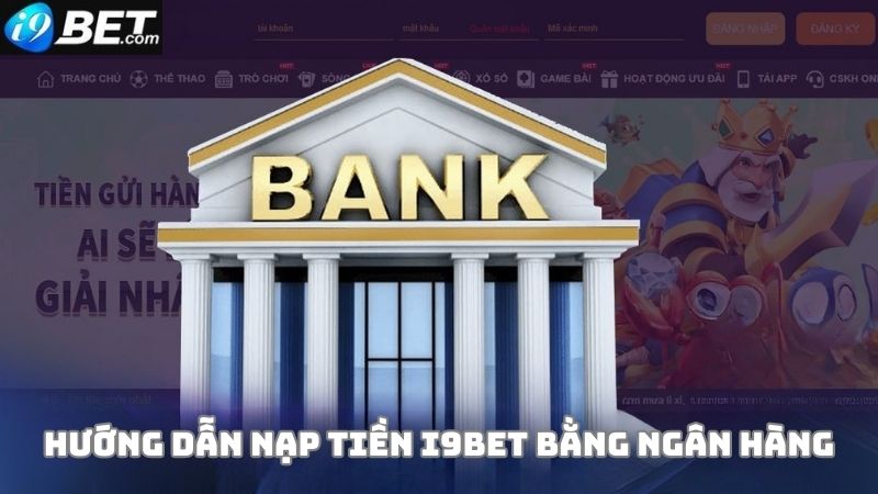 Hướng dẫn nạp tiền i9bet qua ngân hàng