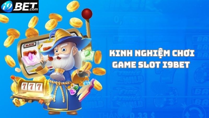 Chia sẻ tips chơi game slot i9bet hay nhất 2023