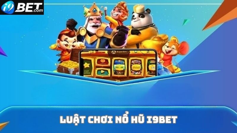 Luật chơi nổ hũ i9bet hiện nay