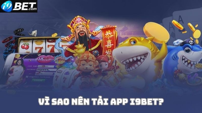 Vì sao nên lựa chọn tải app i9bet?