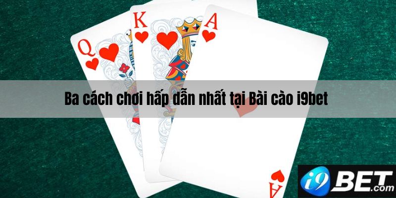 Ba cách chơi bài cào i9bet hấp dẫn nhất hiện nay