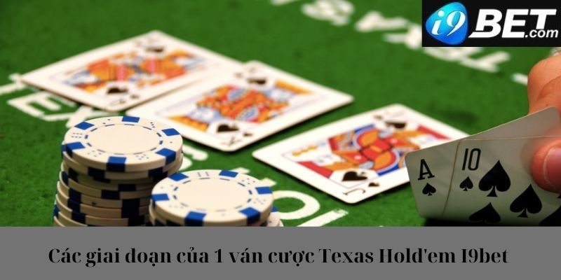 Các giai đoạn của 1 ván cược Poker Texas Hold’em I9bet