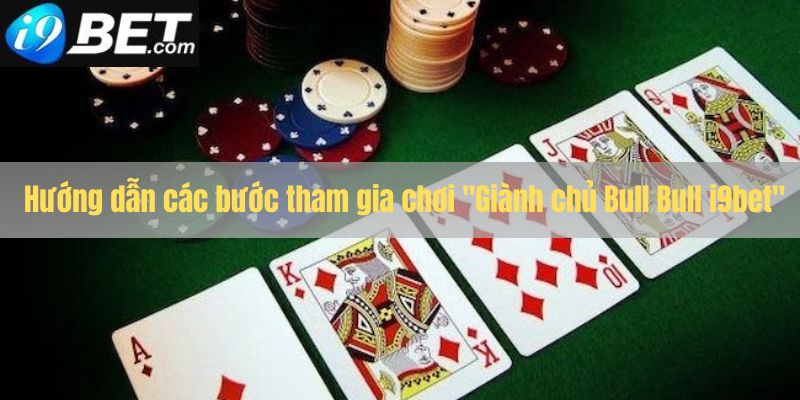 Hướng dẫn các bước tham gia sân chơi giành chủ bull bull i9bet 