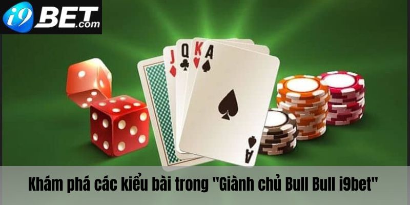 Khám phá các kiểu bài trong giành chủ bull bull i9bet