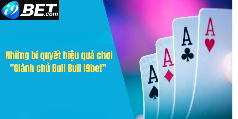 Những bí quyết khi chơi Giành chủ bull bull I9bet 