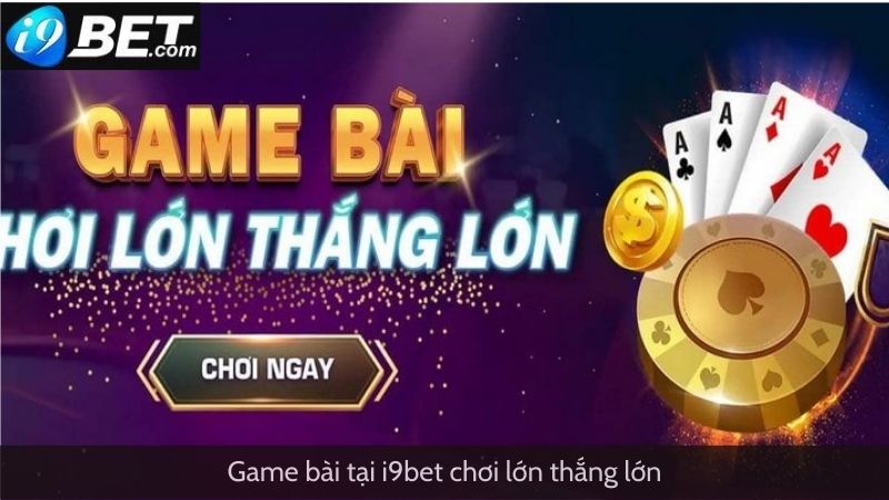 Game bài trực tuyến I9bet chơi lớn thắng lớn