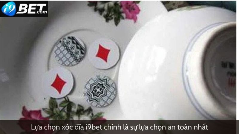 Lựa chọn xóc đĩa i9bet chính là sự lựa chọn an toàn nhất