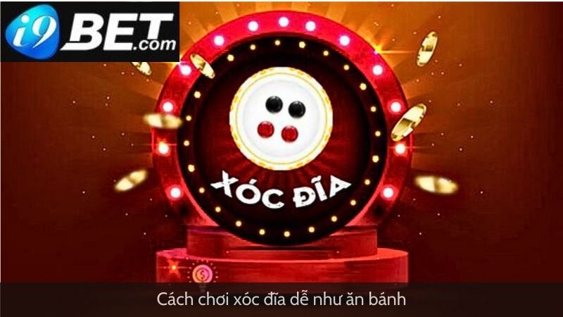 Cách chơi xóc đĩa dễ như ăn bánh